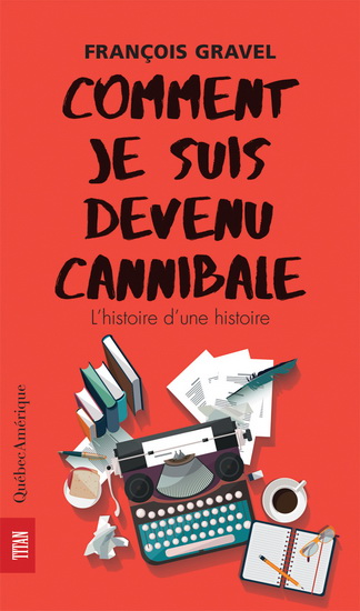 Comment je suis devenu cannibale de François Gravel