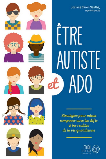 Être autiste et ado : stratégies pour mieux composer avec les défis et les réalités de la vie quotidienne de Josiane Caron Santha