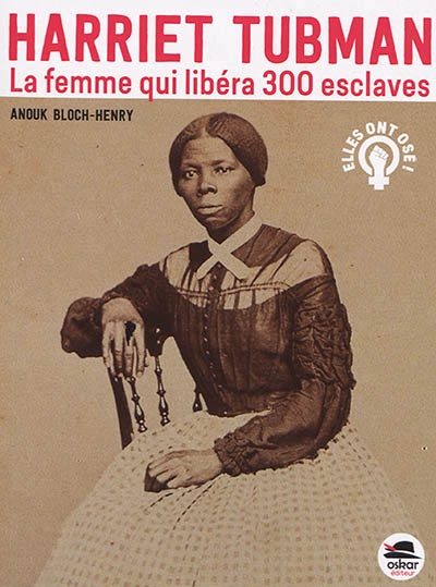 Harriet Tubman : la femme qui libéra 300 esclaves de Anouk Bloch-Henry