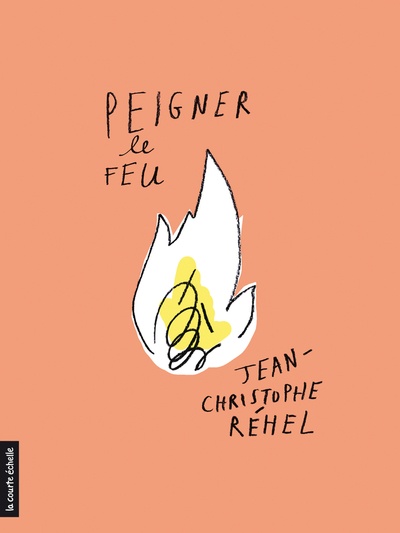 Peigner le feu de Jean-Christophe Réhel