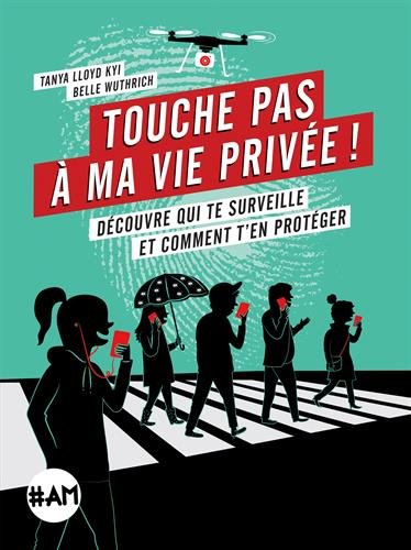 Touche pas à ma vie privée : découvre qui te surveille et comment t'en protéger de Tanya Lloyd Kyi